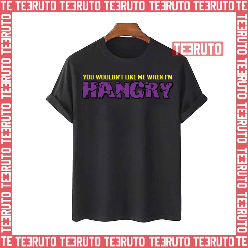 You Wouldn’t Like Me When I’m Hangry The Hulk Unisex T-Shirt