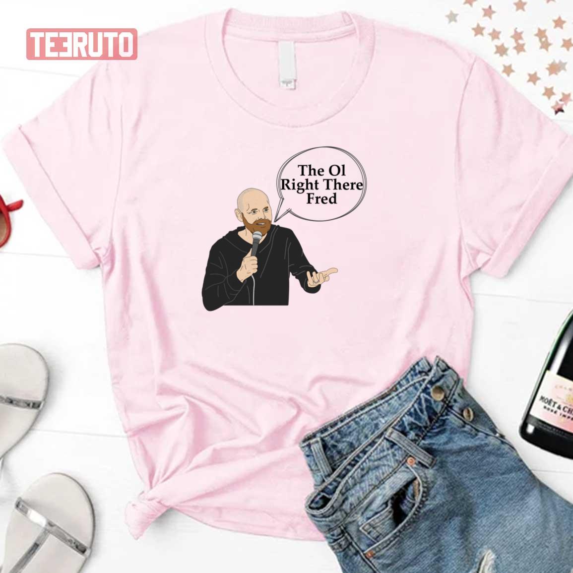 Bill Burr Right There Fred Podcast Unisex T-Shirt