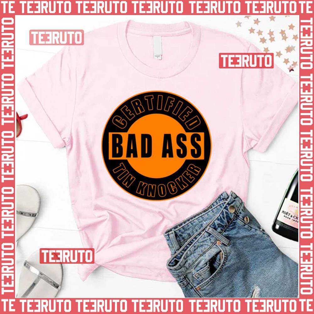 Certified Bad Ass Tin Knocker Unisex T-Shirt