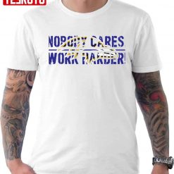 Nobody Cares Work Harder Unisex T-Shirt