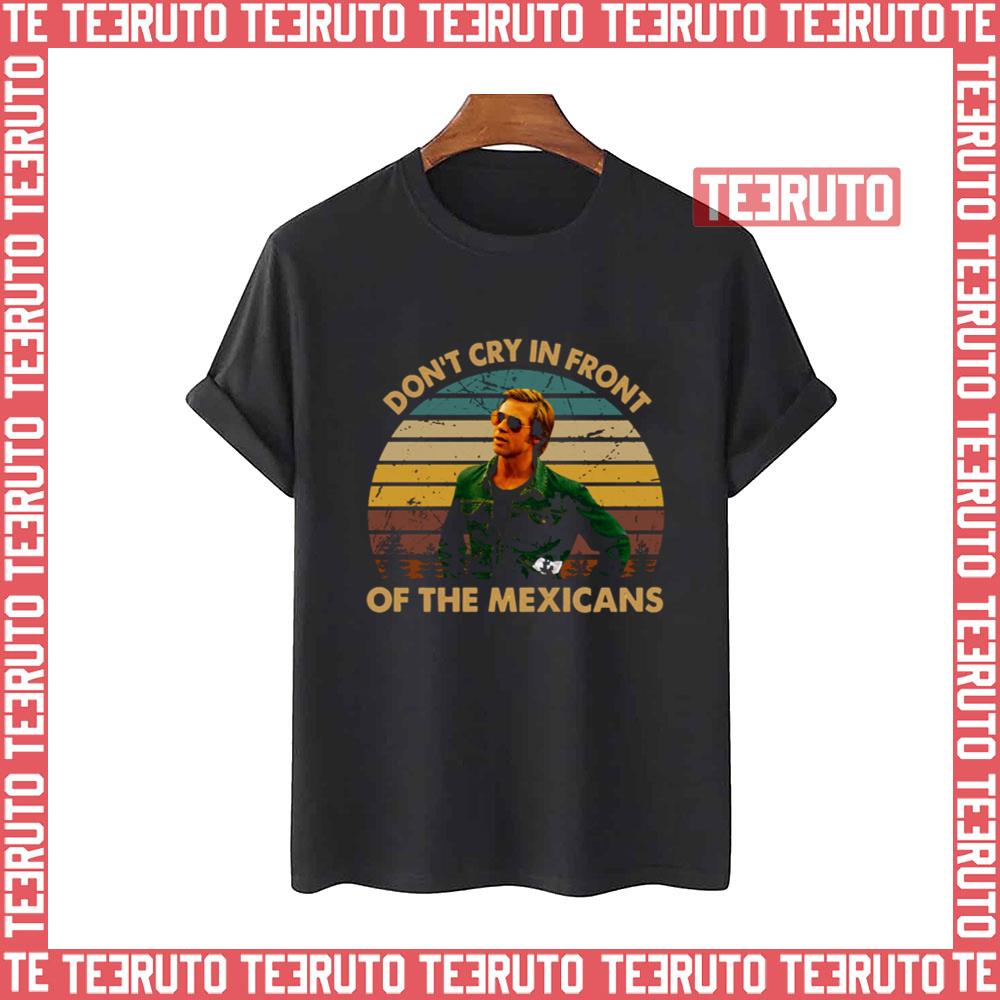 Once Upon A Time Art Hollywood Don’t Cry In Front Of The Mexicans Unisex T-Shirt