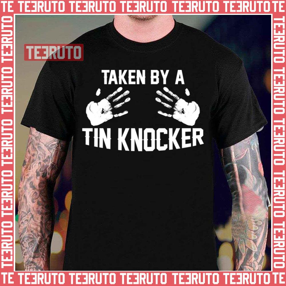Taken By A Tin Knocker Unisex T-Shirt