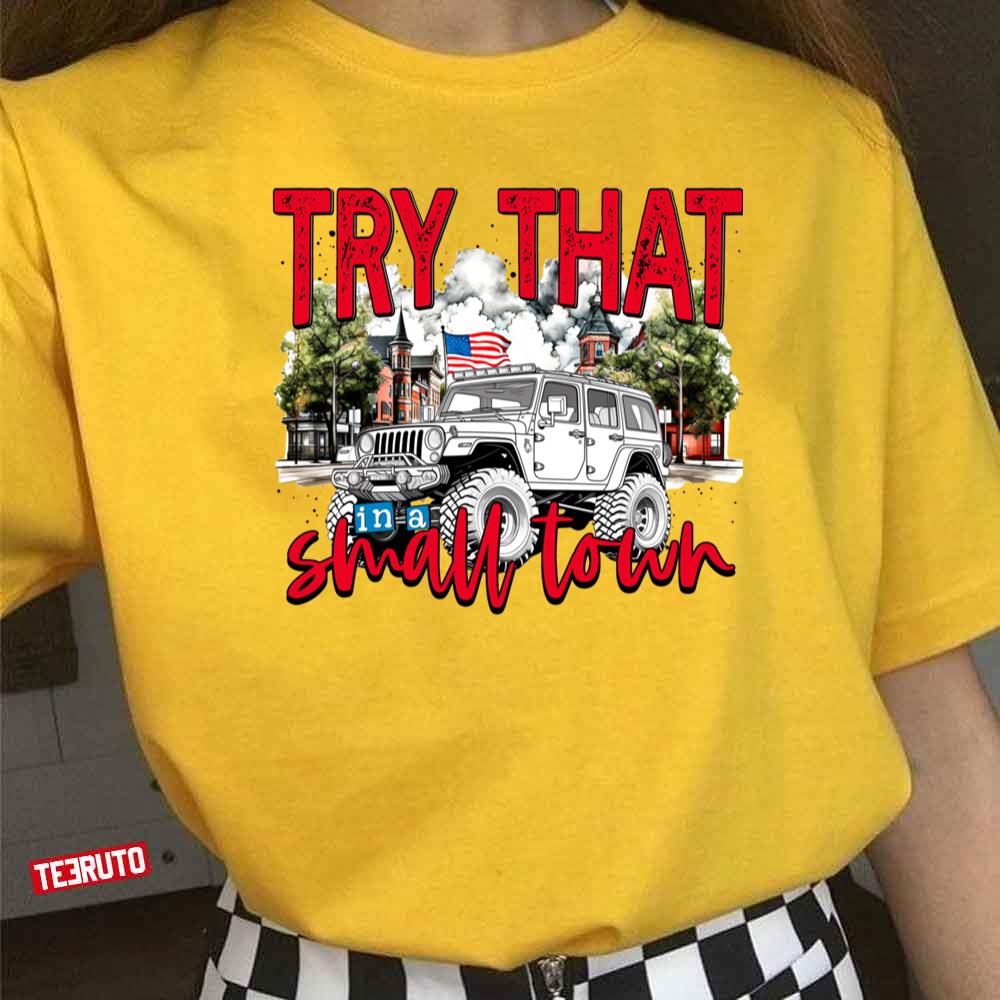 Try That In A Small Town Unisex T-Shirt