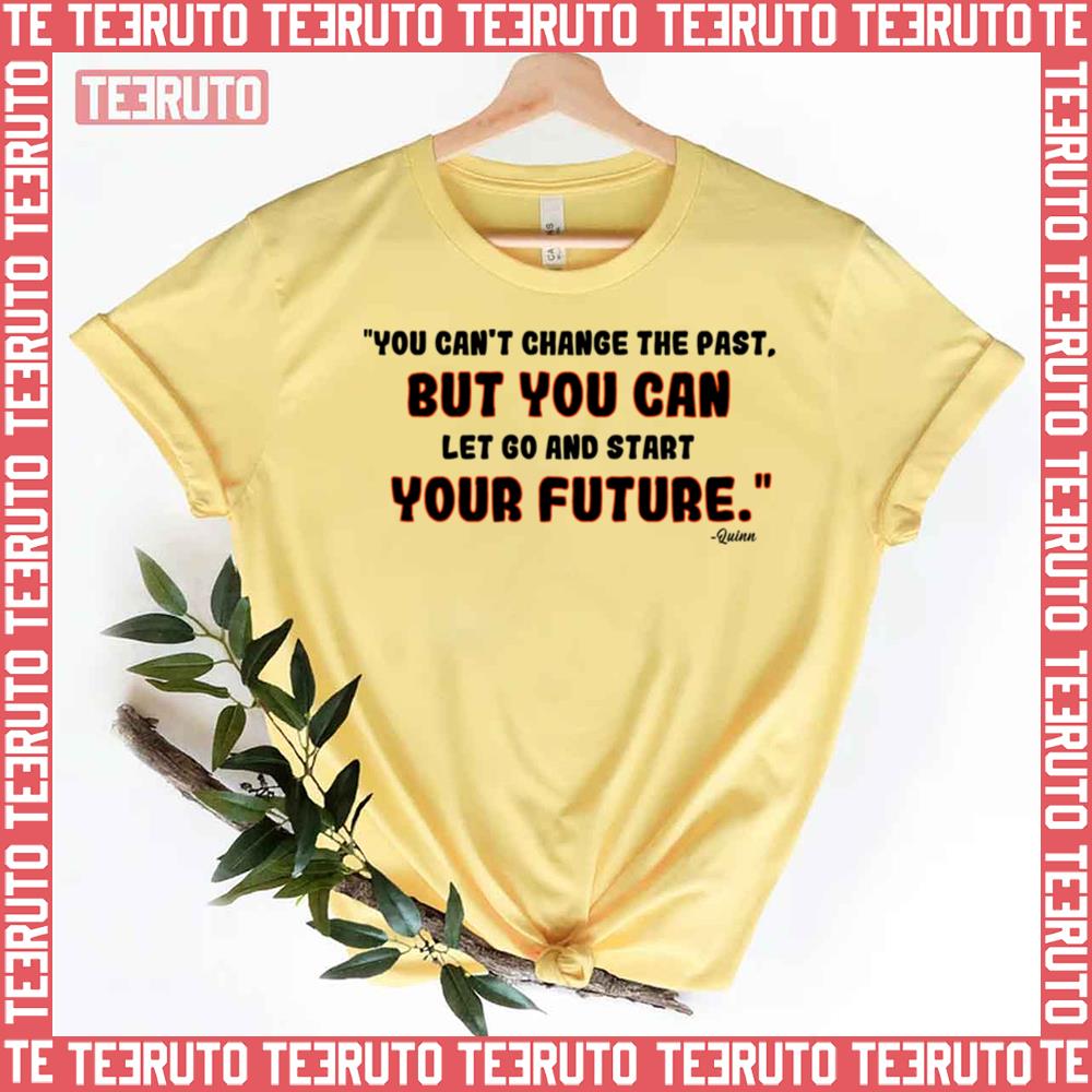 You Can’t Change The Past But You Can Let Go And Start Your Future Unisex T-Shirt