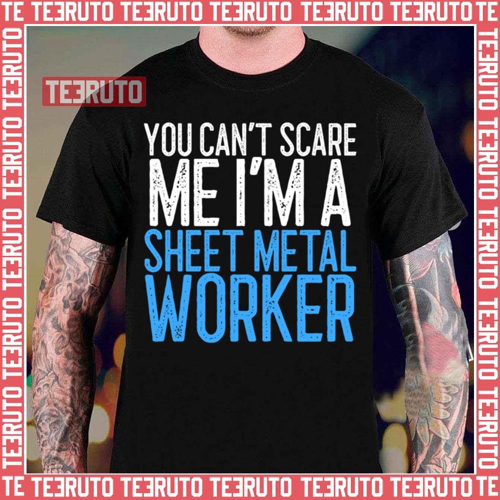 You Can’t Scare Me I’m A Sheet Metal Worker Unisex T-Shirt