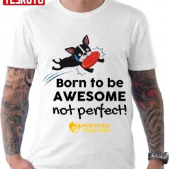 Born To Be Awesome Not Perfect Dog Unisex T-Shirt
