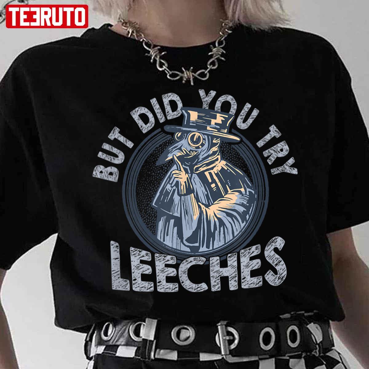 But Did You Try Leeches Medicines Middle Age Doctor Plague Unisex T-Shirt