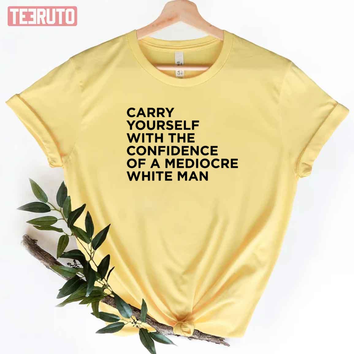 Carry Yourself With Confidence Mediocre White Man Unisex T-Shirt