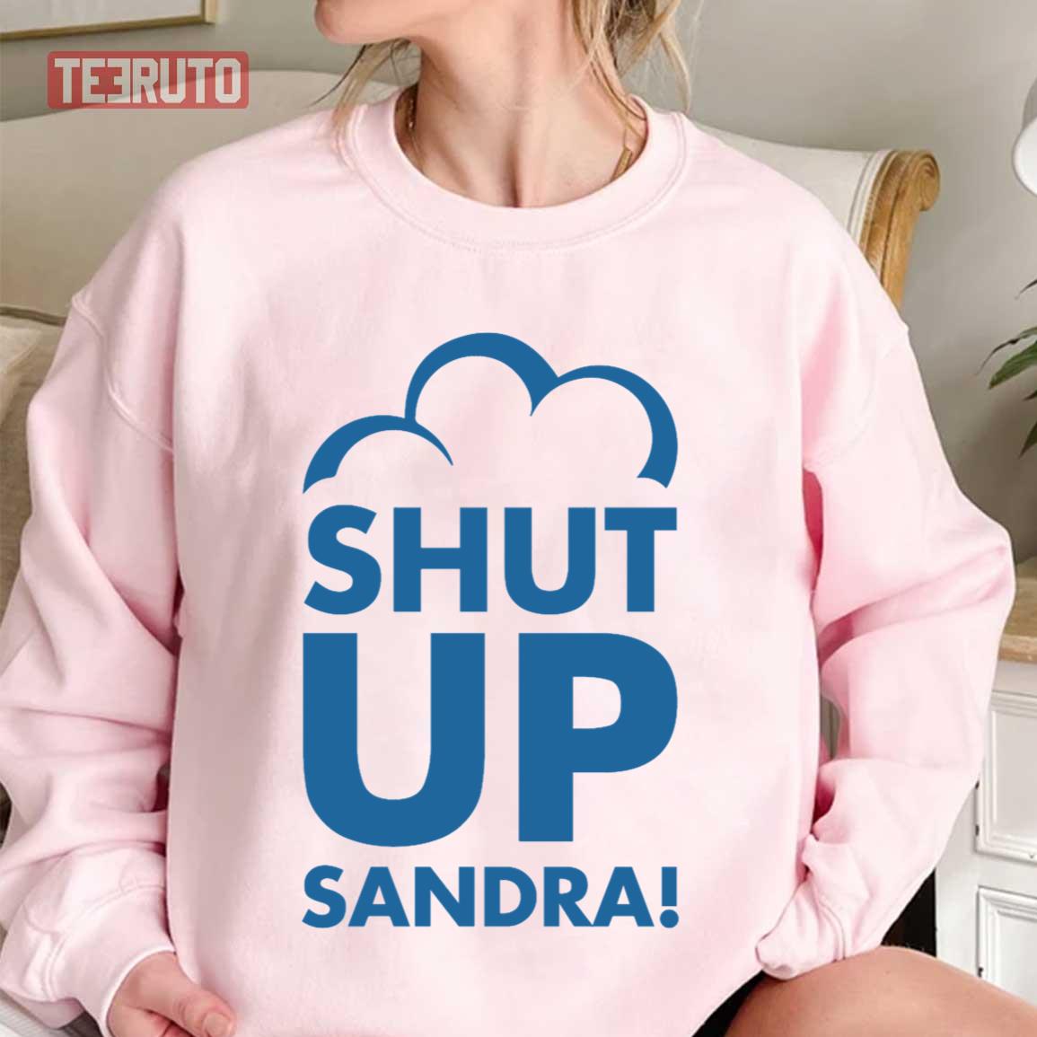 Cloud9 Superstore Shut Up Sandra Unisex Sweatshirt