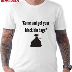 Come And Get Your Black Bin Bags Phoenix Nights Unisex T-Shirt