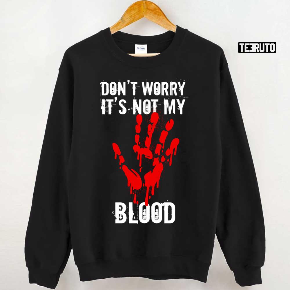 Don't Worry It's Not My Blood Blood Handprints Halloween Unisex T-Shirt ...