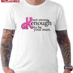 Not Strong Kenough To Be Your Man Art Unisex T-Shirt