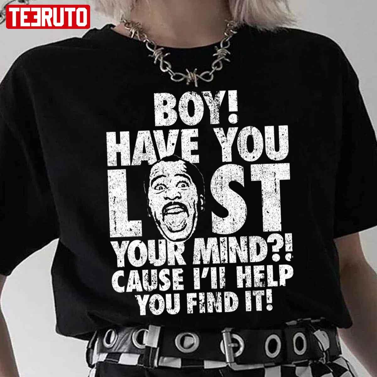 Stanley Boy Have You Lost Your Mind Unisex T-Shirt