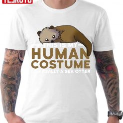 This Is My Human Costume I’m Really A Sea Otter Unisex T-Shirt