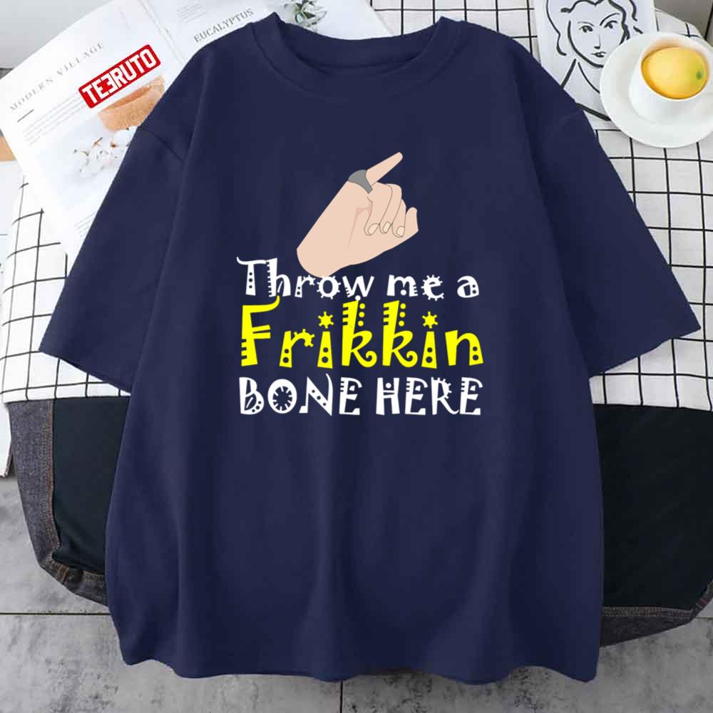 Throw Me A Frikkin Bone Here Unisex T-Shirt