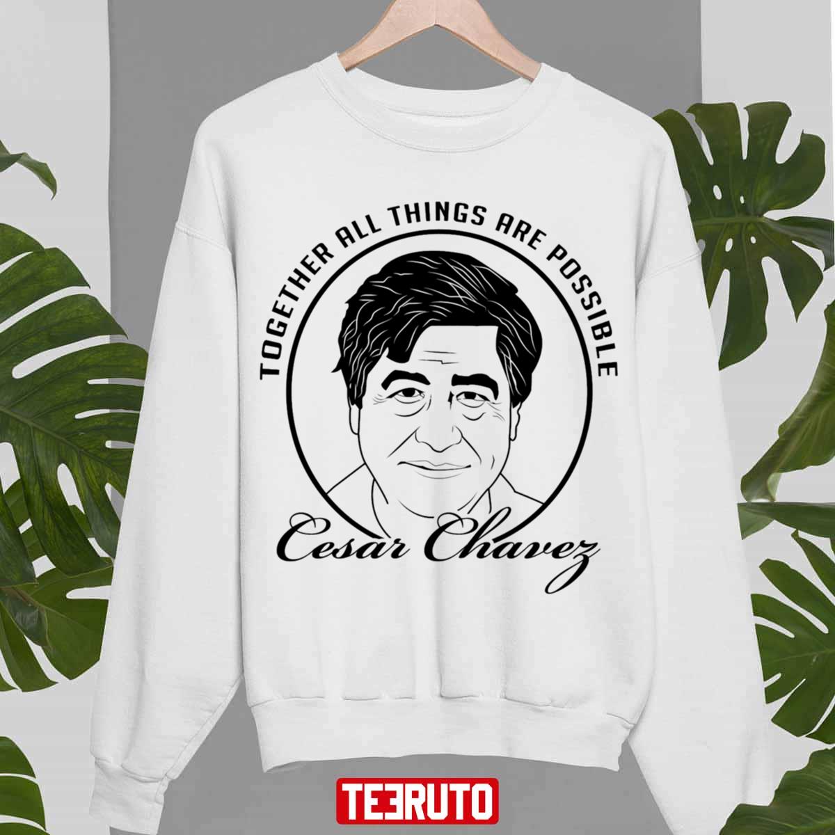 Together All Things Are Possible Cesar Chavez Unisex Sweatshirt