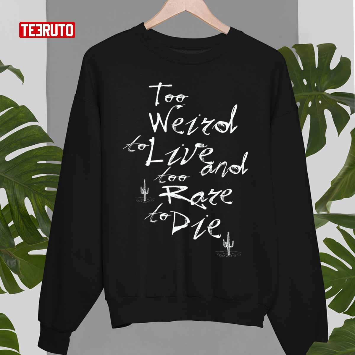 Too Weird To Live Too Rare To Die Sweatshirt