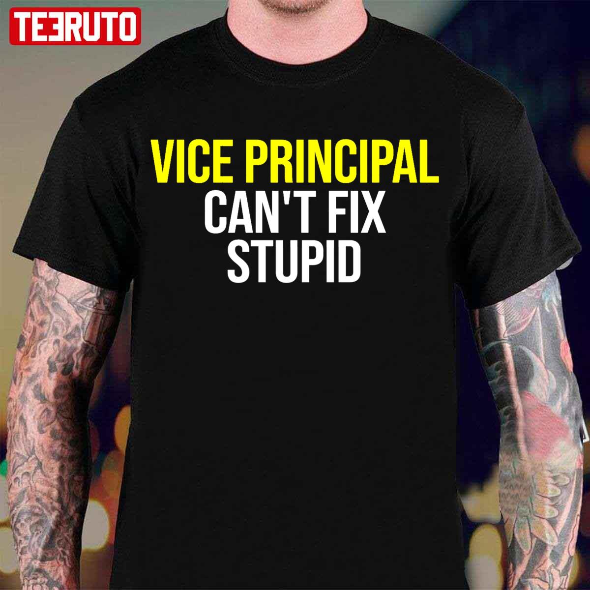 Vice Principal Cant Fix Stupid Unisex T-Shirt