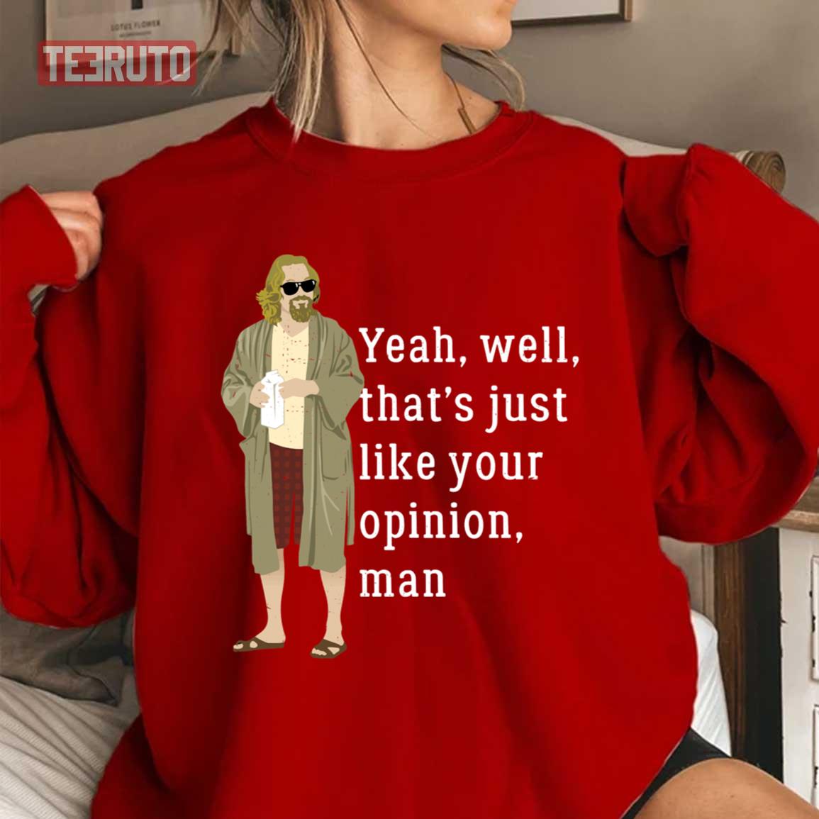 Yeah Well That’s Just Like Your Opinion Man Unisex Sweatshirt