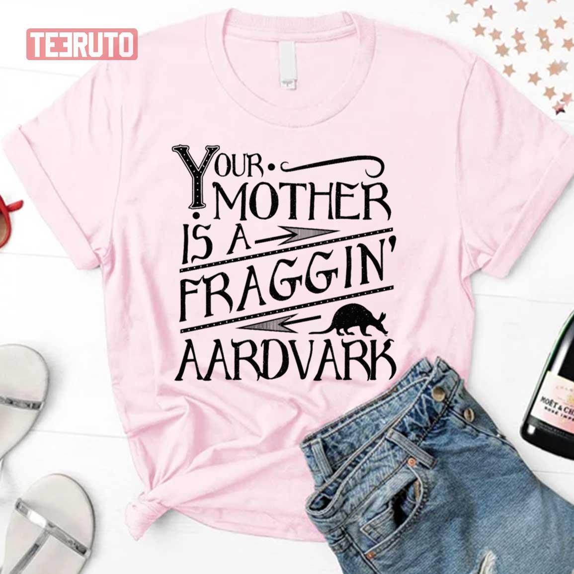 Your Mother Is A Fraggin’ Aardvark Look Unisex T-Shirt