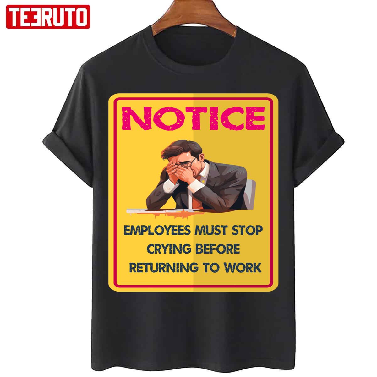 Before Returning To Work Employees Must Stop Crying Unisex T-Shirt