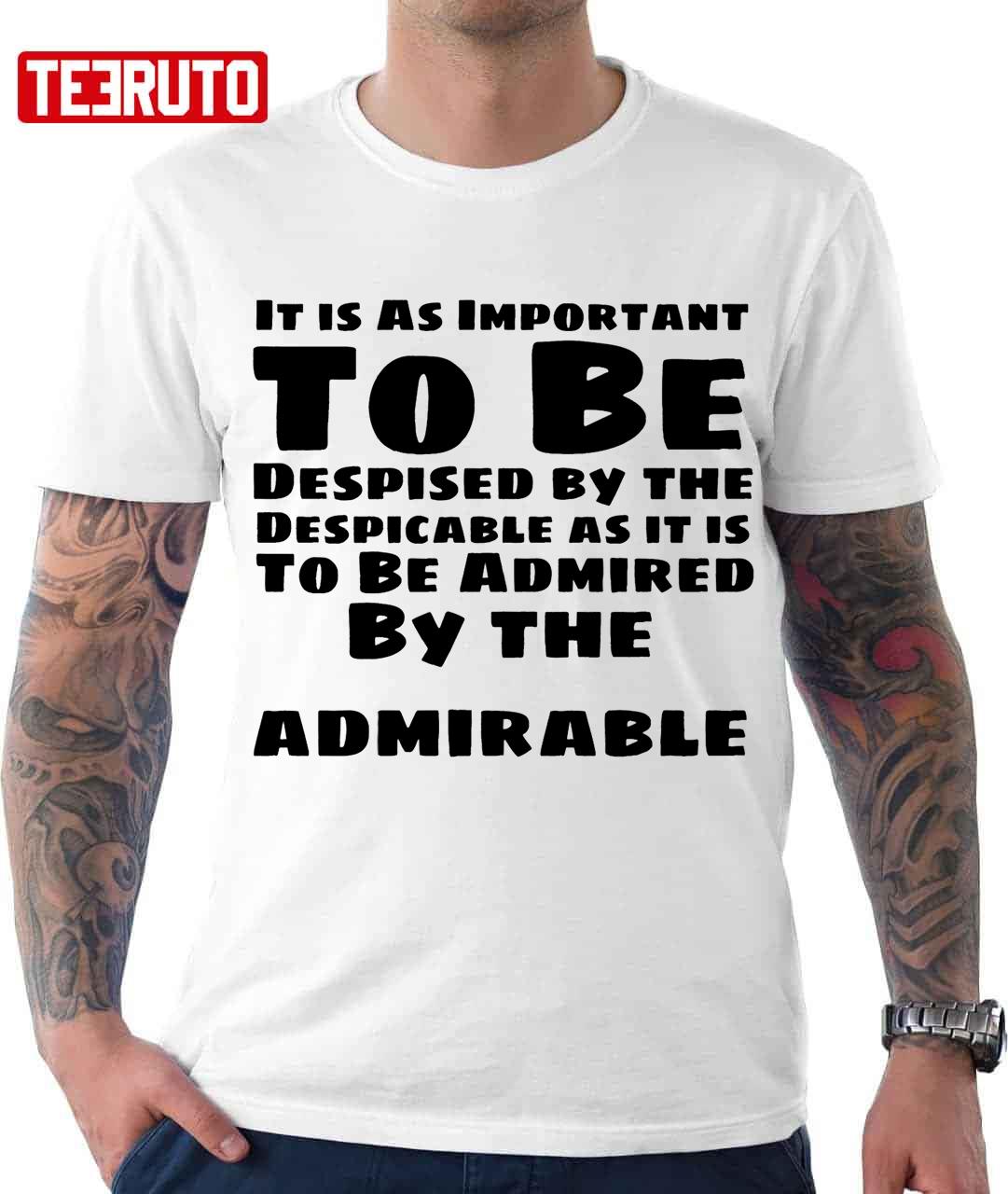Despised By The Despicable Admired By The Admirable Unisex T-Shirt