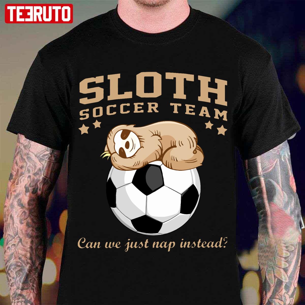 Sloth Soccer Team Can We Just Nap Instead Sloth Unisex T-Shirt