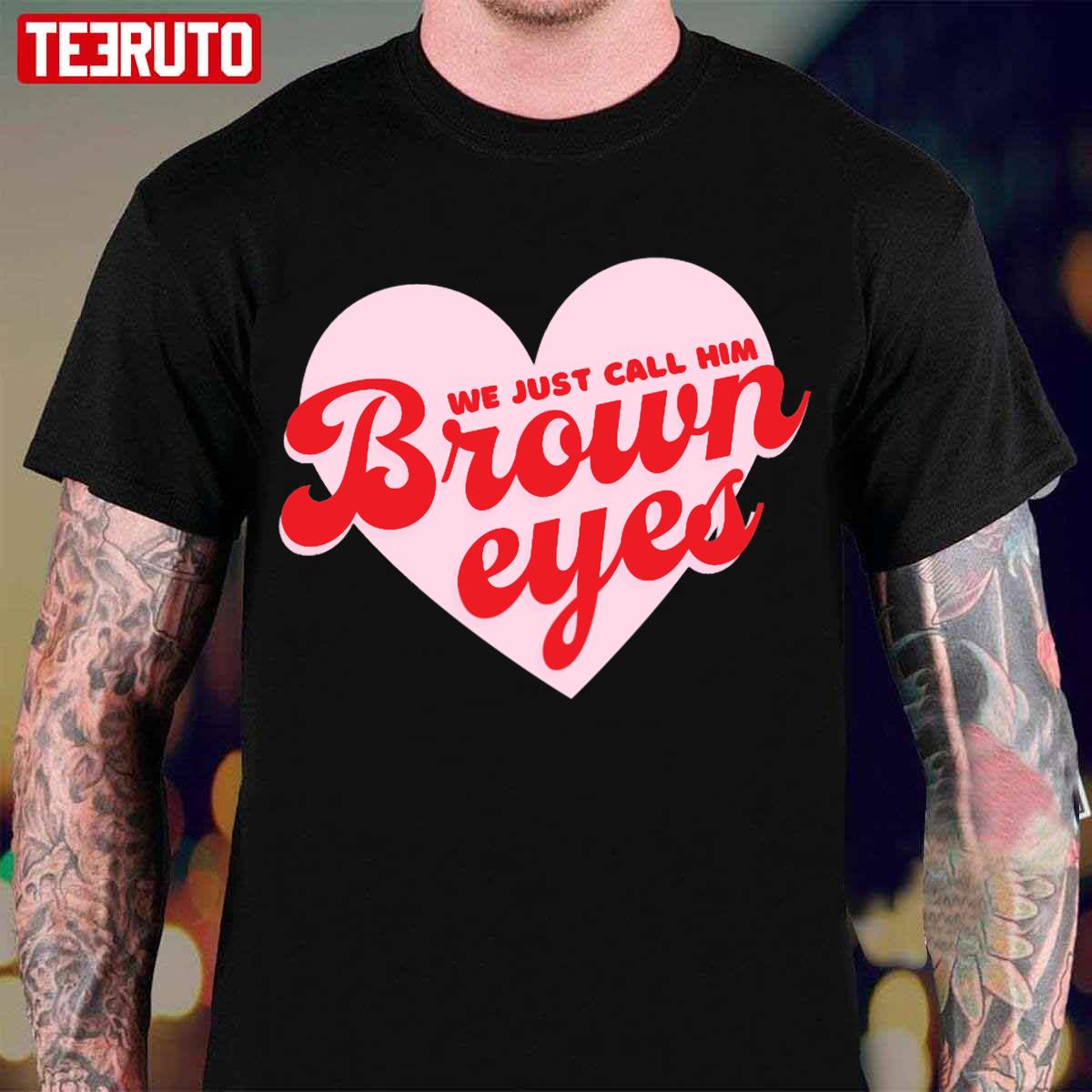 We Just Call Him Brown Eyes Unisex T-Shirt