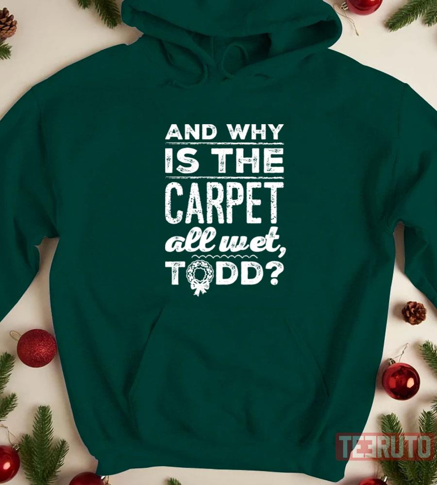 And Why Is The Carpet All Wet Todd Unisex Sweatshirt Teeruto