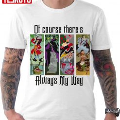 Of Course There’s Always My Way Unisex T-Shirt