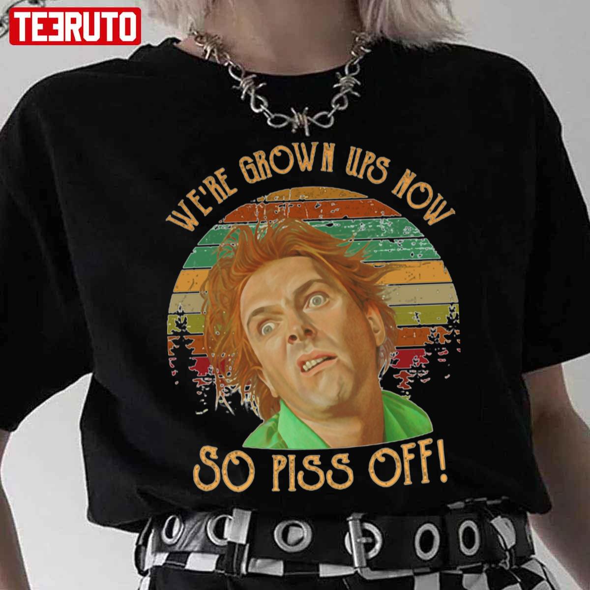 We_Re Grown Ups Now So Piss Off Unisex T-Shirt