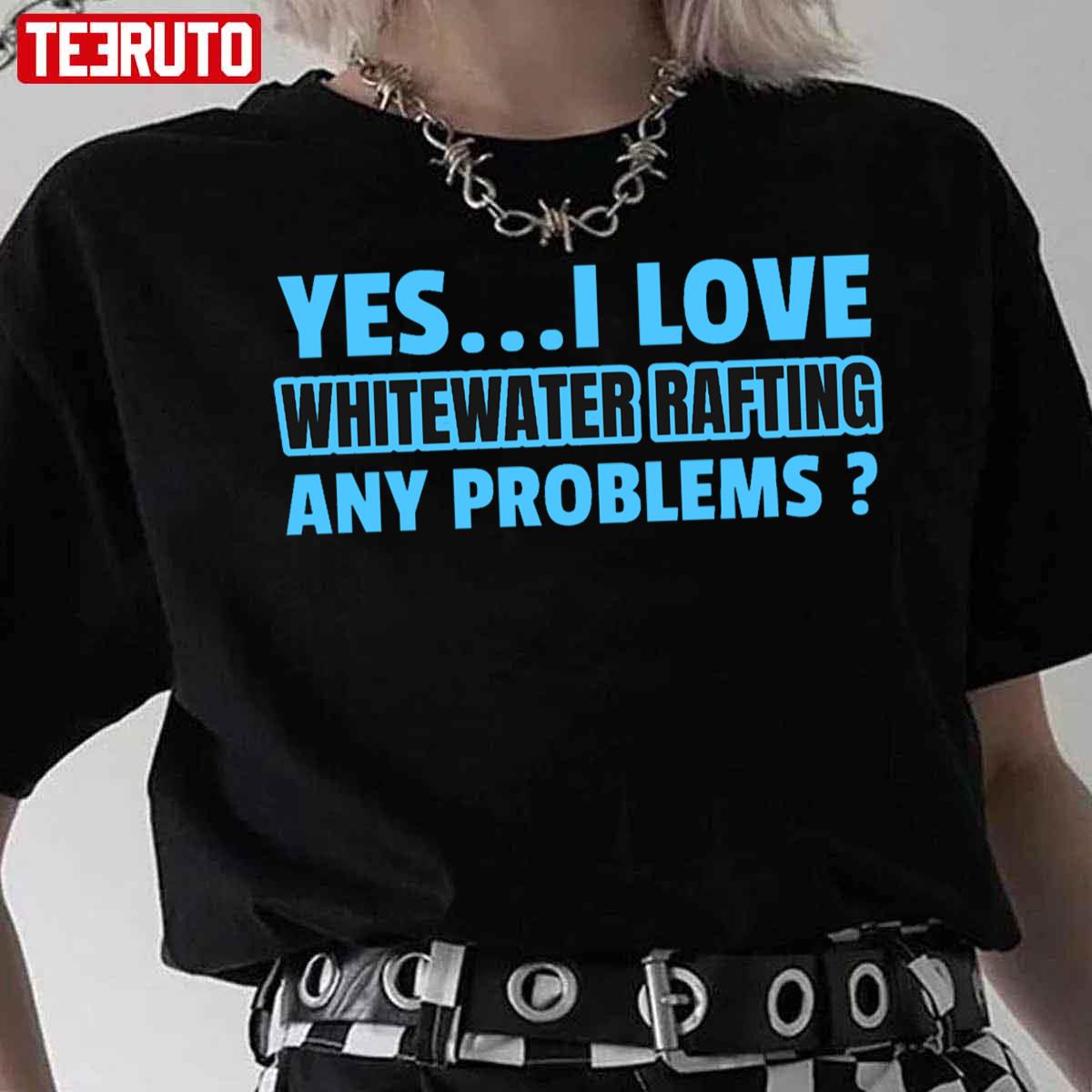 Yes I Love Whitewater Rafting Funny Whitewater Rafting Quotes Forwhit Unisex T-Shirt