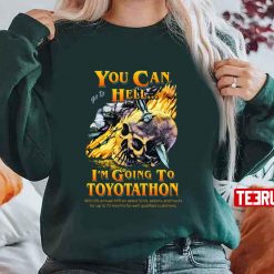 You Can Go To Hell I’m Going To Toyotathon Unisex Sweatshirt