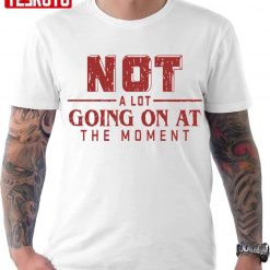 Not A Lot Going On At The Moment Christmas Unisex T-Shirt