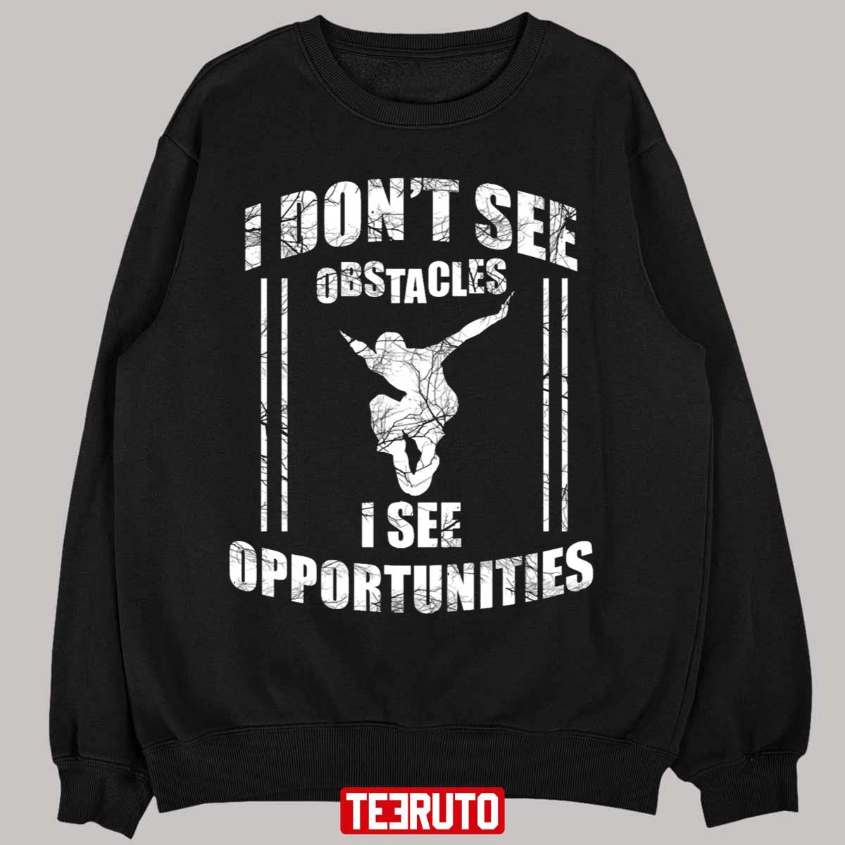 Parkour Free Running T Shirt I Dont See Obstacles I See Opportunities Unisex Sweatshirt