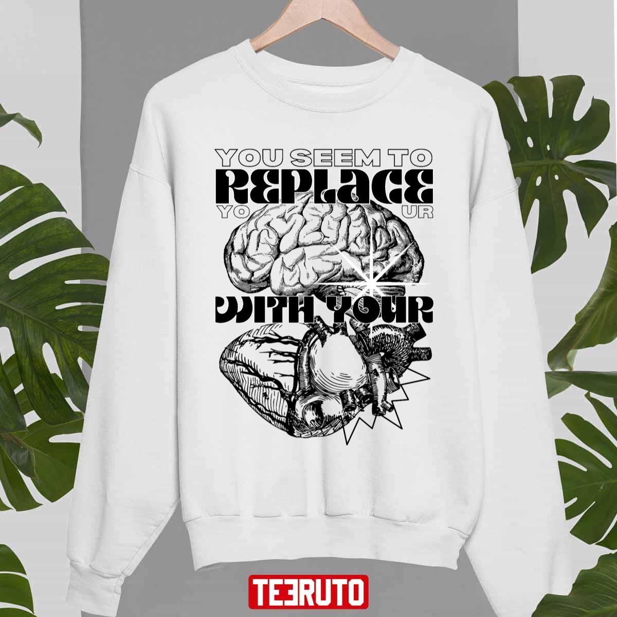 You Seem To Replace Your Brain With Your Heart Unisex Sweatshirt