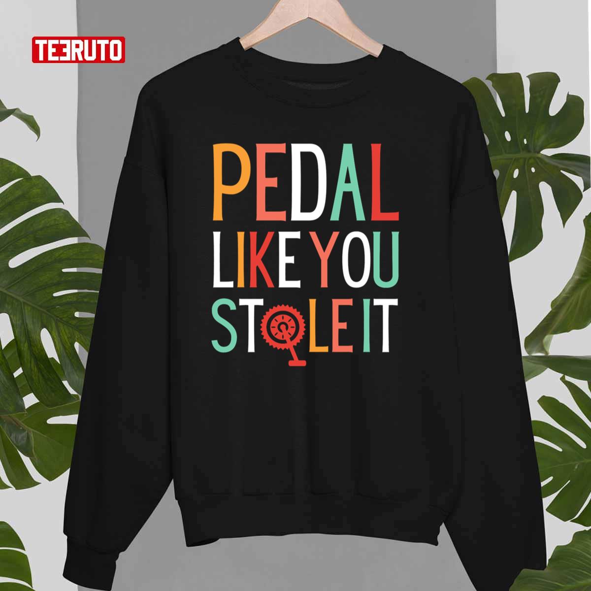 Pedal Like You Stole It Unisex Sweatshirt